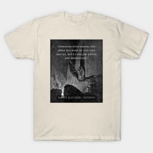 Dante Alighieri quote: Consider your origin. You were not born to live like brutes but to follow virtue and knowledge. T-Shirt